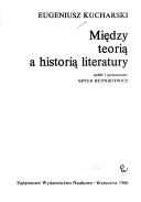 Front cover of Między teorią a historią literatury by Eugeniusz Kucharski