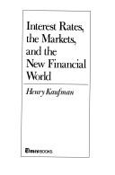Cover of Interest rates, the markets, and the new financial world by Henry Kaufman