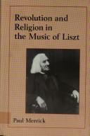 Front cover of Revolution and religion in the music of Liszt by Paul Merrick