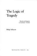 Cover of The logic of tragedy by Philip Vellacott