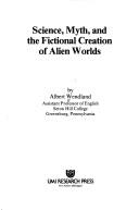 Front cover of Science, myth, and the fictional creation of alien worlds by Albert Wendland