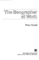 Cover of The geographer at work by Gould, Peter