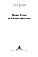 Cover of Thomas Dekker and the traditions of English drama by Larry S. Champion