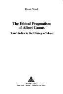 Front cover of The ethical pragmatism of Albert Camus by Dean Vasil