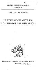 Front cover of La educación maya en los tiempos prehispánicos by Ana Luisa Izquierdo