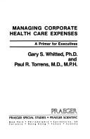 Front cover of Managing corporate health care expenses by Gary S. Whitted