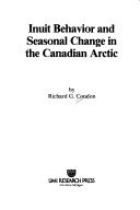 Cover of Inuit behavior and seasonal change in the Canadian Arctic by Richard G. Condon