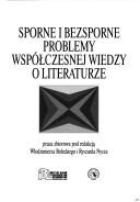 Front cover of Sporne i bezsporne problemy współczesnej wiedzy o literaturze by Konferencja Teoretycznoliteracka (30th 2001 Krasiczyn, Poland)