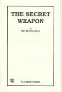 Front cover of The secret weapon by Bill Brotherston