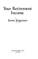 Front cover of Your retirement income by James A. Jorgensen