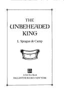 Front cover of The unbeheaded king by L. Sprague De Camp