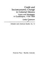 Front cover of Credit and socioeconomic change in colonial Mexico by Linda L. Greenow