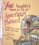Front cover of You wouldn't want to be an American pioneer! by Jacqueline Morley