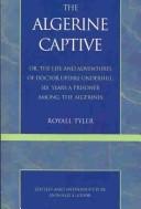 Front cover of The Algerine captive, or, The life and adventures of Doctor Updike Underhill [pseud.] by Tyler, Royall