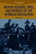 Front cover of Women soldiers, spies, and patriots of the American Revolution by Martha Kneib