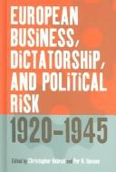 Front cover of European business, dictatorship, and political risk, 1920-1945 by Christopher Kobrak