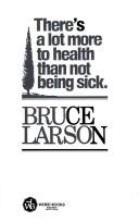 Front cover of There's a Lot More to Health Than Not Being Sick by Bruce Larson