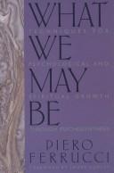 Cover of What we may be by Piero Ferrucci