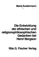 Front cover of Die Entwicklung der ethischen und religionsphilosophischen Gedanken bei Henri Bergson by Maria Austermann