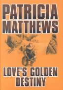 Front cover of Love's Golden Destiny by Patricia Matthews