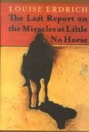 Front cover of The Last Report on the Miracles at Little No Horse by Louise Erdrich