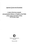 Front cover of A study of the lexico-semantic and grammatical influence of English on the Polish of the younger generation of Poles (19-35 years of age) by Agnieszka Otwinowska-Kasztelanic