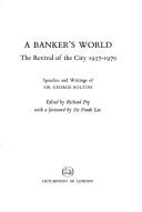 Front cover of A banker's world: the revival of the City 1957-1970 by Bolton, George Sir