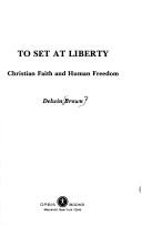 Front cover of To set at liberty by Delwin Brown