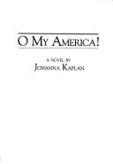Front cover of O my America! by Johanna Kaplan