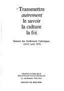 Front cover of Transmettre autrement le savoir, la culture, la foi by Semaine des intellectuels catholiques 1975.