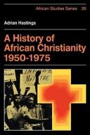 Cover of A history of African Christianity, 1950-1975 by Adrian Hastings, Church In Africa1450-1950
