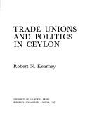 Cover of Trade unions and politics in Ceylon by Robert N. Kearney