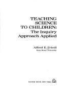 Cover of Teaching science to children: the inquiry approach applied by Alfred E. Friedl
