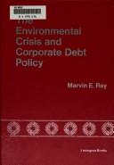 Front cover of The environmental crisis and corporate debt policy by Marvin E. Ray