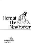 Front cover of Here at the New Yorker by Brendan Gill