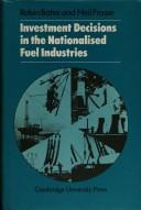 Cover of Investment decisions in the nationalised fuel industries by Robin Bates