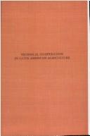 Front cover of Technical co-operation in Latin-American agriculture by Arthur Theodore Mosher
