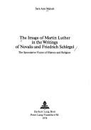 Front cover of The image of Martin Luther in the writings of Novalis and Friedrich Schlegel by Sara Ann Malsch
