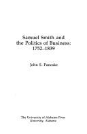Front cover of Samuel Smith and the politics of business: 1752-1839 by John S. Pancake