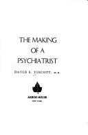 Front cover of The making of a psychiatrist by David S. Viscott