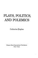 Front cover of Plays, politics, and polemics by Catharine Hughes