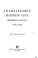 Front cover of Shakespeare's hidden life: Shakespeare at the law, 1585-1595 by W. Nicholas Knight