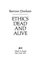 Cover of Ethics, dead and alive by Barrows Dunham