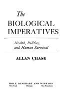 Front cover of The biological imperatives, health, politics, and human survival by Allan Chase