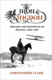 Front cover of Iron Kingdom - the Rise and Downfall of Prussia 1600 - 1947 by Christopher Clark