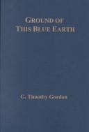 Front cover of Ground of this blue earth by G. Timothy Gordon