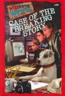 Front cover of Case of the Breaking Story (Wishbone Mysteries, 20) by Alexander Steele