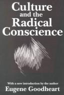 Cover of Culture and the radical conscience by Eugene Goodheart