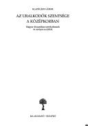 Front cover of Az uralkodók szentsége a középkorban by Klaniczay, Gábor.