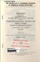 Cover of The purchase of U.S. government securities by commercial banking institutions by United States. Congress. House. Committee on Banking, Finance, and Urban Affairs. Subcommittee on Economic Growth and Credit Formation.